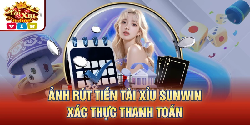 Ảnh rút tiền tài xỉu Sunwin xác thực thanh toán