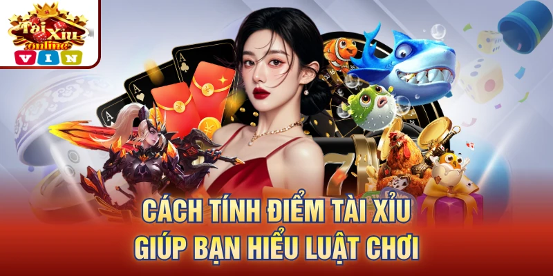 Cách tính điểm tài xỉu giúp bạn hiểu luật chơi
