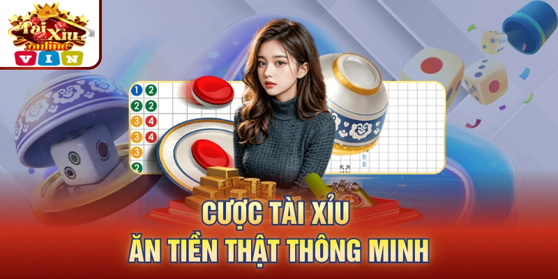 Cược tài xỉu ăn tiền thật thông minh