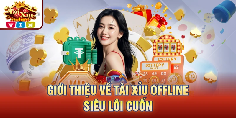 Giới thiệu về tài xỉu offline siêu lôi cuốn