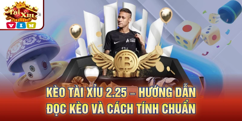 Kèo Tài Xỉu 2.25