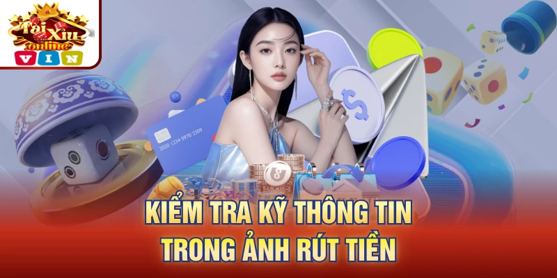 Kiểm tra kỹ thông tin trong ảnh rút tiền