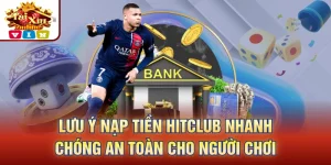 lưu ý nạp tiền Hitclub