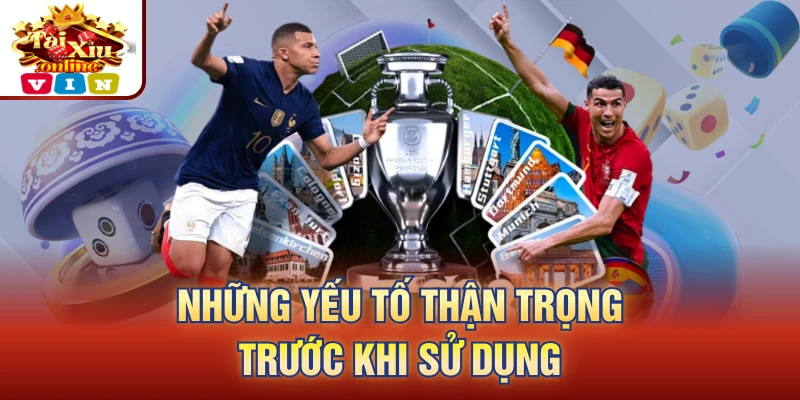 Những yếu tố thận trọng trước khi sử dụng