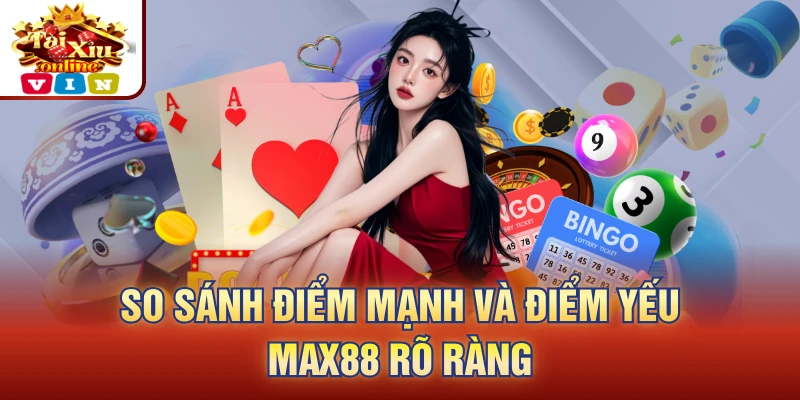 So sánh điểm mạnh và điểm yếu Max88 rõ ràng
