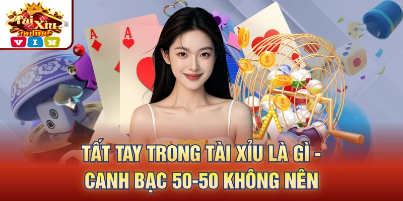 Tất tay trong tài xỉu là gì
