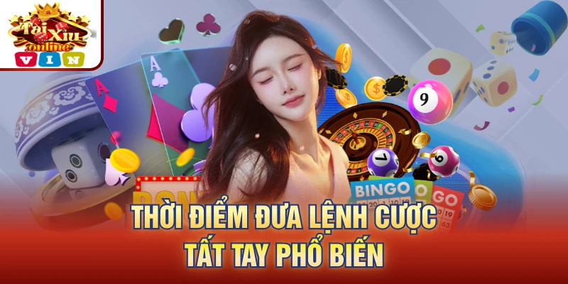 Thời điểm đưa lệnh cược tất tay phổ biến